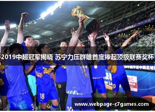 2019中超冠军揭晓 苏宁力压群雄首度捧起顶级联赛奖杯