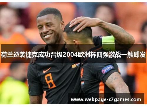 荷兰逆袭捷克成功晋级2004欧洲杯四强激战一触即发