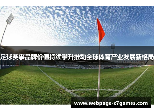 足球赛事品牌价值持续攀升推动全球体育产业发展新格局