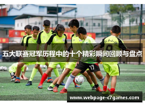 五大联赛冠军历程中的十个精彩瞬间回顾与盘点