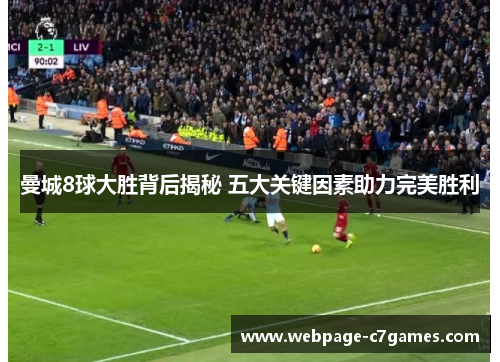 曼城8球大胜背后揭秘 五大关键因素助力完美胜利