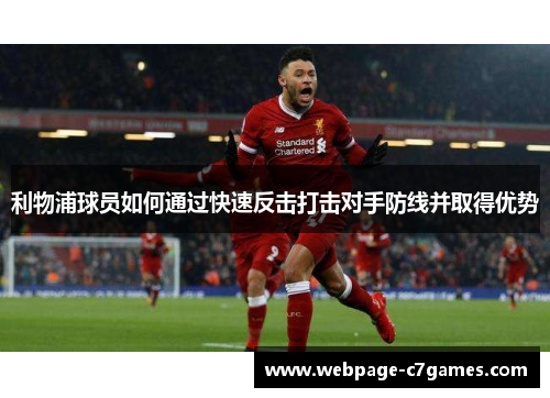 利物浦球员如何通过快速反击打击对手防线并取得优势