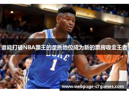 /uploads/images/20250729/shui-neng-da-po-nba-piao-wang-de-long-duan-di-wei-cheng-wei-xin-de-piao-fang-xi-jin-wang-zhe.webp