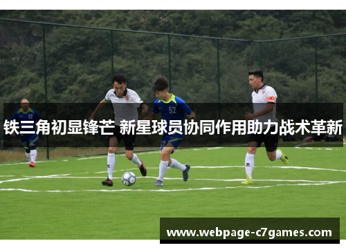 铁三角初显锋芒 新星球员协同作用助力战术革新