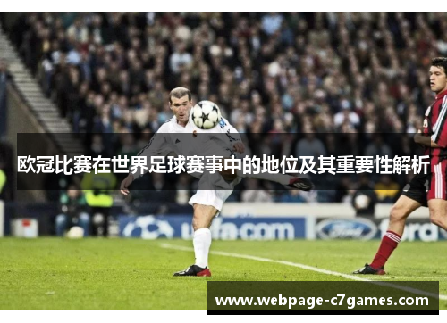 欧冠比赛在世界足球赛事中的地位及其重要性解析 欧冠比赛在世界足球赛事中的地位及其重要性解析